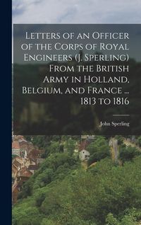 Produktbild: Letters of an Officer of the Corps of Royal Engineers (J. Sperling) From the British Army in Holland, Belgium, and France ... 1813 to 1816
