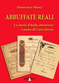 Produktbild: Abbuffate reali. La storia d'Italia attraverso i menu di casa Savoia