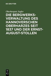 Produktbild: Die Bergwerksverwaltung des hannoverschen Oberharzes seit 1837 und der Ernst-August-Stollen