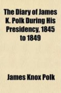 Produktbild: The Diary of James K. Polk During His Presidency, 1845 to 1849 (Volume 4); Now First Printed from the Original Manuscript in the Collections of