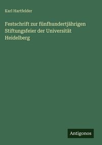 Produktbild: Festschrift zur f&uuml;nfhundertj&auml;hrigen Stiftungsfeier der Universit&auml;t Heidelberg