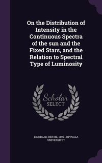 Produktbild: On the Distribution of Intensity in the Continuous Spectra of the Sun and the Fixed Stars, and the Relation to Spectral Type of Luminosity
