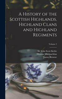 Produktbild: A History of the Scottish Highlands, Highland Clans and Highland Regiments; Volume 2