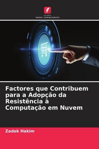 Produktbild: Factores que Contribuem para a Adop&ccedil;&atilde;o da Resist&ecirc;ncia &agrave; Computa&ccedil;&atilde;o em Nuvem