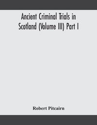 Produktbild: Ancient Criminal Trials In Scotland (Volume Iii) Part I