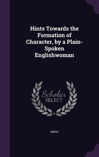 Produktbild: Hints Towards the Formation of Character, by a Plain-Spoken Englishwoman