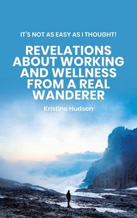 Produktbild: It's Not As Easy As I Thought! Revelations About Working and Wellness from a Real Wanderer