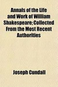 Produktbild: Annals of the Life and Work of William Shakespeare; Collected from the Most Recent Authorities