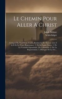 Produktbild: Le Chemin Pour Aller A Christ: Compris En Neuf Petits Trait&eacute;s, Reduits Ici En Huit.&. Livre I & Ii De La Vraye Repentance. 2. De La Sainte Priere. 3.
