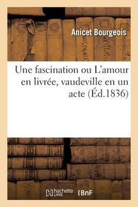 Produktbild: Une fascination ou L'amour en livr&eacute;e, vaudeville en un acte