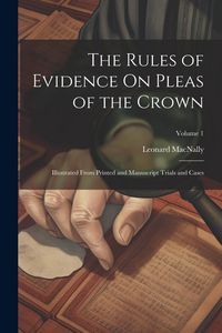 Produktbild: The Rules of Evidence On Pleas of the Crown: Illustrated From Printed and Manuscript Trials and Cases; Volume 1