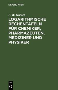 Produktbild: Logarithmische Rechentafeln f&uuml;r Chemiker, Pharmazeuten, Mediziner und Physiker