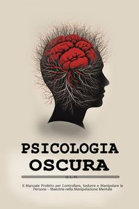 Produktbild: Psicologia oscura: Il Manuale Proibito per Controllare, Sedurre e Manipolare le Persone - Maestria nella Manipolazione Mentale