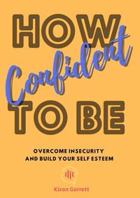 Produktbild: How To Be Confident: Overcome Insecurity and Build Your Self Esteem