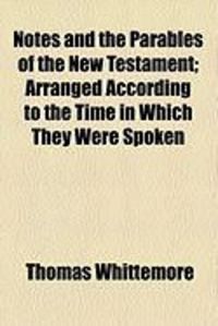 Produktbild: Notes and the Parables of the New Testament; Arranged According to the Time in Which They Were Spoken