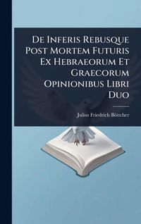 Produktbild: De Inferis Rebusque Post Mortem Futuris Ex Hebraeorum Et Graecorum Opinionibus Libri Duo