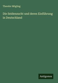 Produktbild: Die Seidenzucht und deren Einf&uuml;hrung in Deutschland