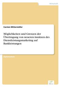 Produktbild: M&ouml;glichkeiten und Grenzen der &Uuml;bertragung von neueren Ans&auml;tzen des Dienstleistungsmarketing auf Bankleistungen