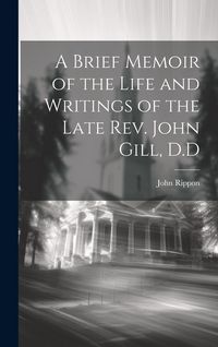Produktbild: A Brief Memoir of the Life and Writings of the Late Rev. John Gill, D.D