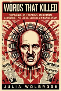 Produktbild: Words That Killed Propaganda, Anti-Semitism, and Criminal Responsibility of Julius Streicher in Nazi Germany