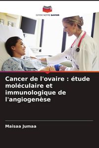 Produktbild: Cancer de l'ovaire : &eacute;tude mol&eacute;culaire et immunologique de l'angiogen&egrave;se
