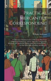 Produktbild: Practical Mercantile Correspondence: A Collection of Modern Letters of Business, With Notes Critical and Explanatory, and an Appendix, Containing a Di