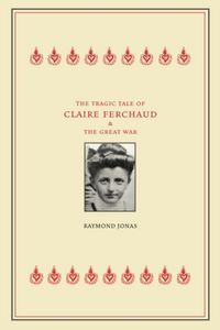 Produktbild: Jonas, R: Tragic Tale of Claire Ferchaud and the Great War