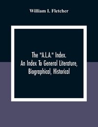 Produktbild: The "A.L.A." Index. An Index To General Literature, Biographical, Historical, And Literary Essays And Sketches, Reports And Publications Of Boards And