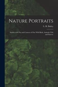 Produktbild: Nature Portraits; Studies With Pen and Camera of Our Wild Birds, Animals, Fish and Insects;
