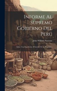 Produktbild: Informe Al Supremo Gobierno Del Per&uacute;: Sobre Una Espedici&oacute;n Al Interior De La Rep&uacute;blica