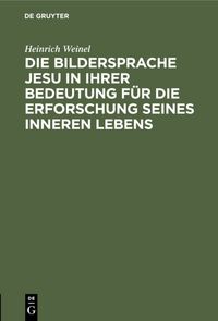 Produktbild: Die Bildersprache Jesu in ihrer Bedeutung f&uuml;r die Erforschung seines inneren Lebens