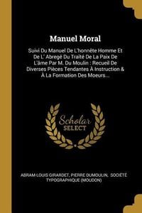 Produktbild: Manuel Moral: Suivi Du Manuel De L'honn&ecirc;te Homme Et De L' Abreg&eacute; Du Tra&icirc;t&eacute; De La Paix De L'&acirc;me Par M. Du Moulin: Recueil De Diverses