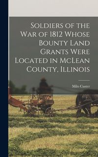 Produktbild: Soldiers of the war of 1812 Whose Bounty Land Grants Were Located in McLean County, Illinois