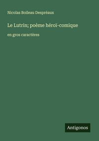 Produktbild: Le Lutrin; po&egrave;me h&eacute;ro&iuml;-comique