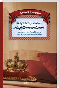 Bild vom Artikel Königlich Bayerisches Kopfkissenbuch vom Autor Alfons Schweiggert