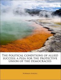 Produktbild: Angell, N: Political conditions of allied success; a plea fo