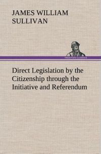 Produktbild: Direct Legislation by the Citizenship through the Initiative and Referendum