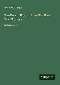 Produktbild: The Errand Boy; Or, How Phil Brent Won Success