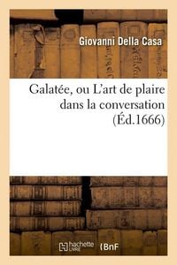 Produktbild: Galat&eacute;e, Ou l'Art de Plaire Dans La Conversation (&Eacute;d.1666)