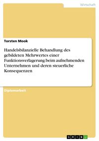 Produktbild: Handelsbilanzielle Behandlung des gebildeten Mehrwertes einer Funktionsverlagerung beim aufnehmenden Unternehmen und deren steuerliche Konsequenzen