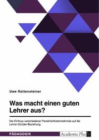 Produktbild: Was macht einen guten Lehrer aus? Der Einfluss verschiedener Pers&ouml;nlichkeitsmerkmale auf die Lehrer-Sch&uuml;ler-Beziehung