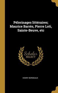 Produktbild: P&eacute;lerinages litt&eacute;raires; Maurice Barr&egrave;s, Pierre Loti, Sainte-Beuve, etc