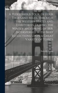 Produktbild: A Pedestrious Tour, of Four Thousand Miles, Through the Western States and Territories, During the Winter and Spring of 1818. Interspersed With Brief