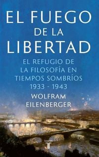 Produktbild: El fuego de la libertad : el refugio de la filosof&iacute;a en tiempos sombr&iacute;os, 1933-1943