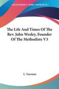 Produktbild: The Life And Times Of The Rev. John Wesley, Founder Of The Methodists V3