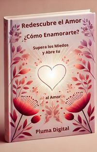 Produktbild: Redescubre el Amor: &iquest;C&oacute;mo Enamorarte?, Supera los Miedos y Abre tu Coraz&oacute;n al Amor