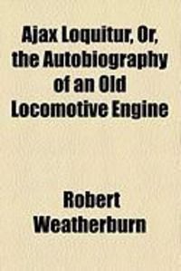 Produktbild: Ajax Loquitur, Or, the Autobiography of an Old Locomotive Engine
