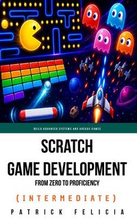 Produktbild: Scratch Game Development From Zero To Proficiency (Intermediate)
