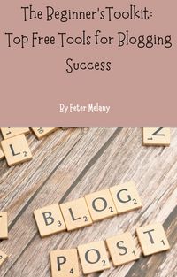 Produktbild: The Beginner's Toolkit: Top Free Tools For Blogging Success