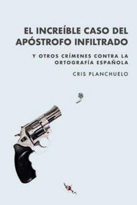 Produktbild: El incre&iacute;ble caso del ap&oacute;strofo infiltrado : y otros cr&iacute;menes contra la ortograf&iacute;a espa&ntilde;ola